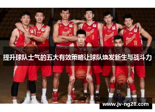 提升球队士气的五大有效策略让球队焕发新生与战斗力