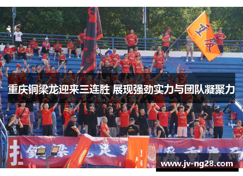 重庆铜梁龙迎来三连胜 展现强劲实力与团队凝聚力 重庆铜梁龙迎来三连胜 展现强劲实力与团队凝聚力