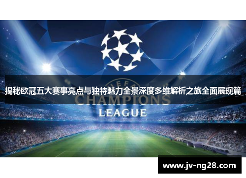 揭秘欧冠五大赛事亮点与独特魅力全景深度多维解析之旅全面展现篇