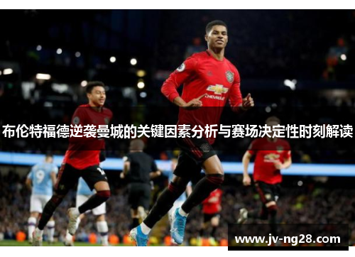 布伦特福德逆袭曼城的关键因素分析与赛场决定性时刻解读