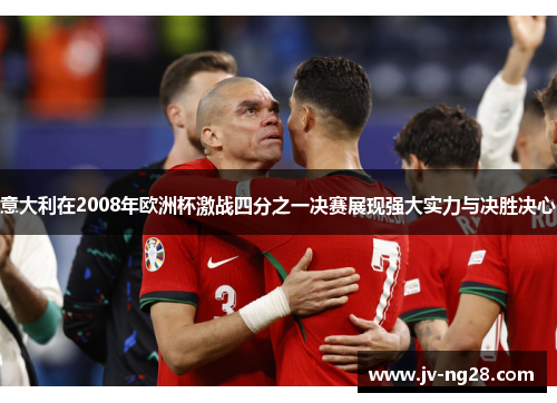 意大利在2008年欧洲杯激战四分之一决赛展现强大实力与决胜决心 意大利在2008年欧洲杯激战四分之一决赛展现强大实力与决胜决心