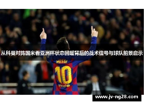 从科曼对阵国米看亚洲杯状态回暖背后的战术信号与球队前景启示