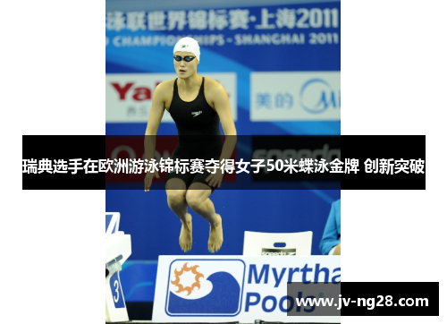 瑞典选手在欧洲游泳锦标赛夺得女子50米蝶泳金牌 创新突破 瑞典选手在欧洲游泳锦标赛夺得女子50米蝶泳金牌 创新突破