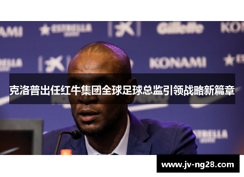 克洛普出任红牛集团全球足球总监引领战略新篇章