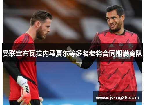 曼联宣布瓦拉内马夏尔等多名老将合同期满离队 曼联宣布瓦拉内马夏尔等多名老将合同期满离队